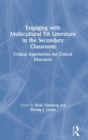 Engaging with Multicultural YA Literature in the Secondary Classroom : Critical Approaches for Critical Educators - Book