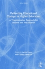 Delivering Educational Change in Higher Education : A Transformative Approach for Leaders and Practitioners - Book