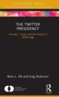 The Twitter Presidency : Donald J. Trump and the Politics of White Rage - Book