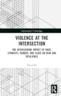 Violence at the Intersection : The Interlocking Impact of Race, Ethnicity, Gender, and Class on Risk and Resilience - Book