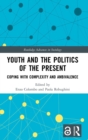 Youth and the Politics of the Present : Coping with Complexity and Ambivalence - Book