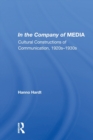In The Company Of Media : Cultural Constructions Of Communication, 1920's To 1930's - Book