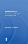 After The Storm : The Changing Military Balance In The Middle East - Book