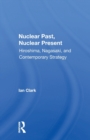 Nuclear Past, Nuclear Present : Hiroshima, Nagasaki, And Contemporary Strategy - Book