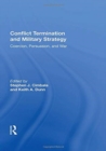 Conflict Termination And Military Strategy : Coercion, Persuasion, And War - Book