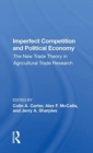Imperfect Competition and Political Economy : The New Trade Theory in Agricultural Trade Research - Book