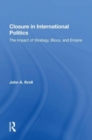 Closure In International Politics : The Impact Of Strategy, Blocs, And Empire - Book