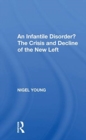 An Infantile Disorder? : The Crisis And Decline Of The New Left - Book