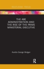 The Abe Administration and the Rise of the Prime Ministerial Executive - Book