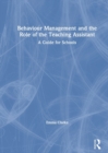 Behaviour Management and the Role of the Teaching Assistant : A Guide for Schools - Book