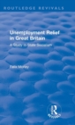 Unemployment Relief in Great Britain : A Study in State Socialism - Book