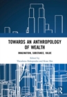 Towards an Anthropology of Wealth : Imagination, Substance, Value - Book