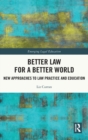 Better Law for a Better World : New Approaches to Law Practice and Education - Book