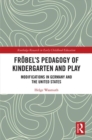 Frobel’s Pedagogy of Kindergarten and Play : Modifications in Germany and the United States - Book