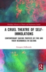 A Cruel Theatre of Self-Immolations : Contemporary Suicide Protests by Fire and Their Resonances in Culture - Book