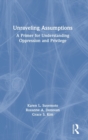 Unraveling Assumptions : A Primer for Understanding Oppression and Privilege - Book