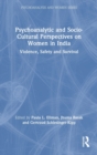 Psychoanalytic and Socio-Cultural Perspectives on Women in India : Violence, Safety and Survival - Book