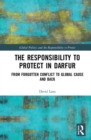 The Responsibility to Protect in Darfur : From Forgotten Conflict to Global Cause and Back - Book