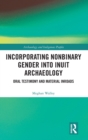 Incorporating Nonbinary Gender into Inuit Archaeology : Oral Testimony and Material Inroads - Book