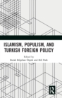 Islamism, Populism, and Turkish Foreign Policy - Book