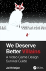 We Deserve Better Villains : A Video Game Design Survival Guide - Book
