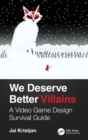 We Deserve Better Villains : A Video Game Design Survival Guide - Book