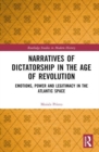 Narratives of Dictatorship in the Age of Revolution : Emotions, Power and Legitimacy in the Atlantic Space - Book
