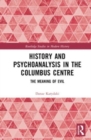 History and Psychoanalysis in the Columbus Centre : The Meaning of Evil - Book