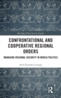 Confrontational and Cooperative Regional Orders : Managing Regional Security in World Politics - Book