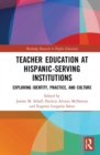 Teacher Education at Hispanic-Serving Institutions : Exploring Identity, Practice, and Culture - Book