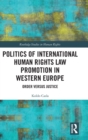 Politics of International Human Rights Law Promotion in Western Europe : Order versus Justice - Book