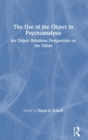 The Use of the Object in Psychoanalysis : An Object Relations Perspective on the Other - Book