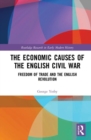 The Economic Causes of the English Civil War : Freedom of Trade and the English Revolution - Book