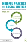 Mindful Practice for Social Justice : A Guide for Educators and Professional Learning Communities - Book