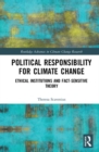 Political Responsibility for Climate Change : Ethical Institutions and Fact-Sensitive Theory - Book