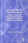 How and Why We Teach Shakespeare : College Teachers and Directors Share How They Explore the Playwright’s Works with Their Students - Book