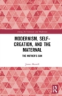 Modernism, Self-Creation, and the Maternal : The Mother’s Son - Book