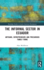 The Informal Sector in Ecuador : Artisans, Entrepreneurs and Precarious Family Firms - Book