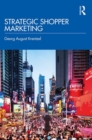 Strategic Shopper Marketing : Driving Shopper Conversion by Connecting the Route to Purchase with the Route to Market - Book
