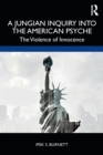 A Jungian Inquiry into the American Psyche : The Violence of Innocence - Book