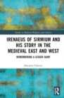Irenaeus of Sirmium and His Story in the Medieval East and West : Remembering a Lesser Saint - Book
