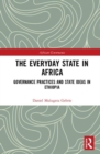 The Everyday State in Africa : Governance Practices and State Ideas in Ethiopia - Book