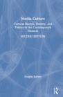 Media Culture : Cultural Studies, Identity, and Politics in the Contemporary Moment - Book