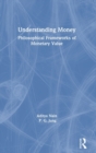 Understanding Money : Philosophical Frameworks of Monetary Value - Book