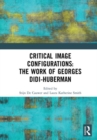 Critical Image Configurations: The Work of Georges Didi-Huberman : The Work of Georges Didi-Huberman - Book