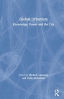 Global Urbanism : Knowledge, Power and the City - Book