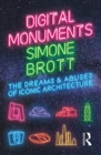 Digital Monuments : The Dreams and Abuses of Iconic Architecture - Book