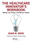 The Healthcare Innovator's Workbook : Making Lean Design in Healthcare Happen - Book
