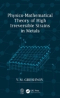 Physico-Mathematical Theory of High Irreversible Strains in Metals - Book