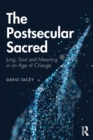 The Postsecular Sacred : Jung, Soul and Meaning in an Age of Change - Book